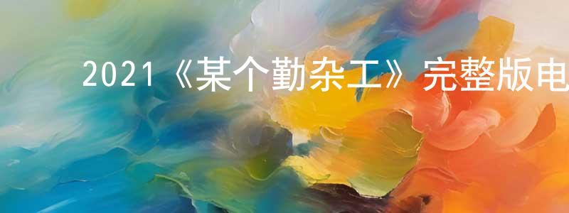 ﻿陈爱武的网络影视资源,﻿2021《某个勤杂工》完整版电影/在线观看/百度云-美剧天堂
